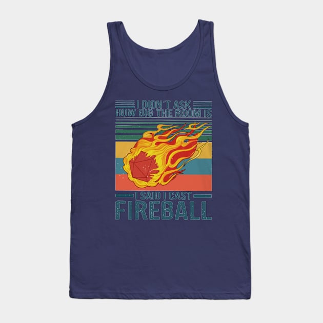 I Didn't Ask How Big The Room Is I Said I Cast Fireball Tank Top by Distefano